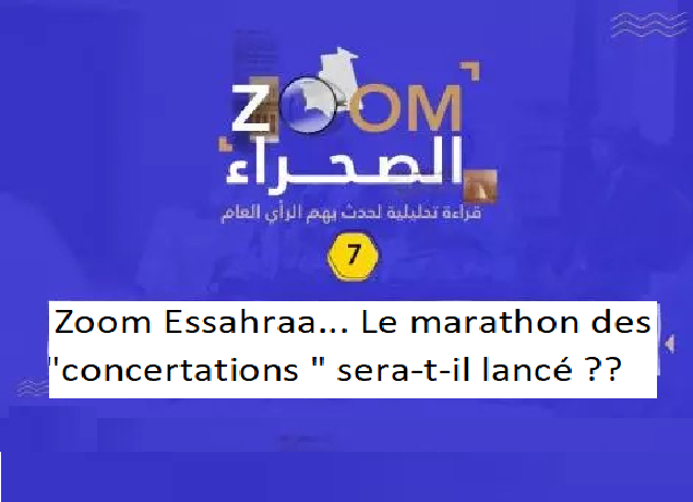 Zoom Essahraa... Le marathon des "concertations " sera-t-il lancé ??